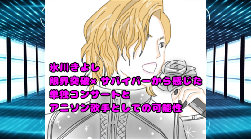 氷川きよしの限界突破 サバイバーは単独コンサートではノリきれない アニソン歌手としての可能性 ねむたいおめめは時々ひらく
